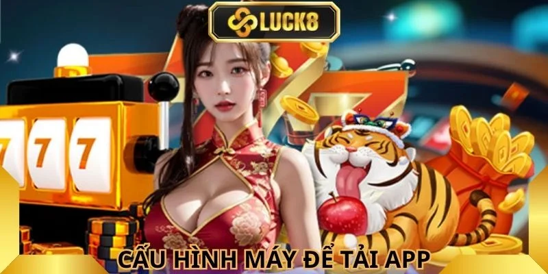 cau-hinh-may-de-tai-app-luck8-de-dang