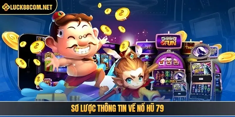 Sơ lược thông tin về nổ hũ 79